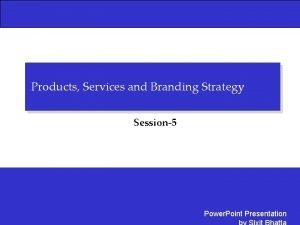 Products Services and Branding Strategy Session5 Power Point