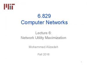 6 829 Computer Networks Lecture 6 Network Utility