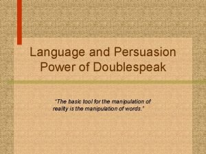 Language and Persuasion Power of Doublespeak The basic