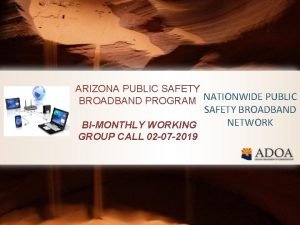 ARIZONA PUBLIC SAFETY BROADBAND PROGRAM NATIONWIDE PUBLIC SAFETY