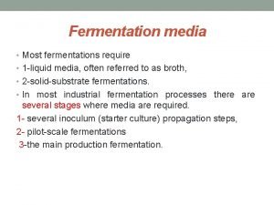 Fermentation media Most fermentations require 1 liquid media