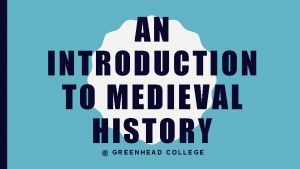 AN INTRODUCTION TO MEDIEVAL HISTORY GREENHEAD COLLEGE THINK