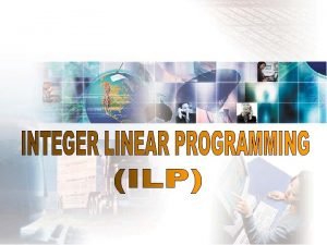 1 PEMROGRAMAN LINEAR BULAT Integer Linear Programming ILP