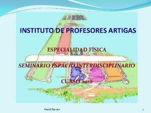 INSTITUTO DE PROFESORES ARTIGAS ESPECIALIDAD FSICA SEMINARIO ESPACIO