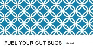 FUEL YOUR GUT BUGS Gut health DID THATYOU