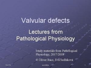 Valvular defects Lectures from Pathological Physiology Study materials