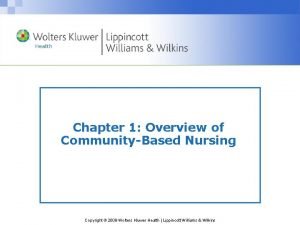 Chapter 1 Overview of CommunityBased Nursing Copyright 2009