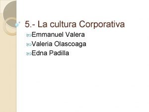 5 La cultura Corporativa Emmanuel Valera Valeria Olascoaga
