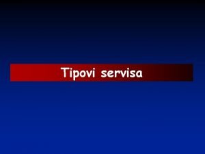 Tipovi servisa Podela beinih servisa Razlikujemo sledee tipove