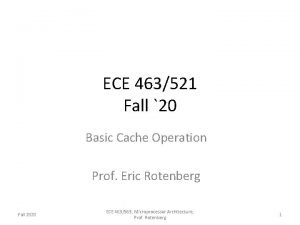 ECE 463521 Fall 20 Basic Cache Operation Prof