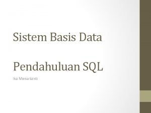 Sistem Basis Data Pendahuluan SQL Ika Menarianti SQL