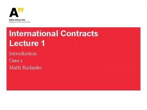 International Contracts Lecture 1 Introduction Case 1 Matti