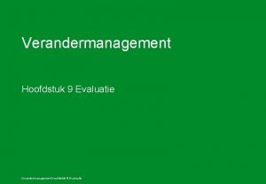 Verandermanagement Hoofdstuk 9 Evaluatie Verandermanagement hoofdstuk 9 Evaluatie