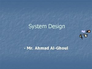 System Design Mr Ahmad AlGhoul learning Objectives Discuss