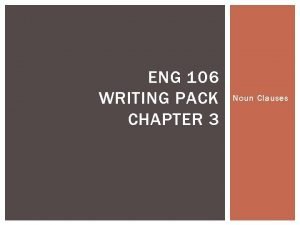ENG 106 WRITING PACK CHAPTER 3 Noun Clauses