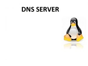DNS SERVER DNS merupakan sistem berbentuk database terdistribusi