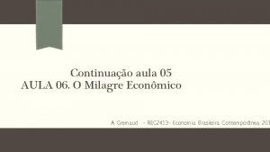 Continuao aula 05 AULA 06 O Milagre Econmico