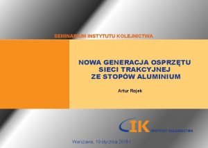 SEMINARIUM INSTYTUTU KOLEJNICTWA NOWA GENERACJA OSPRZTU SIECI TRAKCYJNEJ