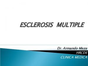 ESCLEROSIS MULTIPLE Dr Armando Meza HRCDE CLINICA MEDICA