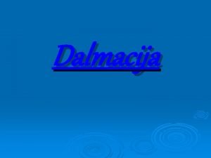 Dalmacija Openito o Dalmaciji Dalmacija jedan je od