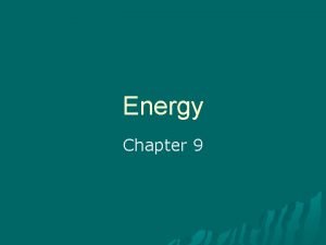 Energy Chapter 9 Objectives Define and describe work