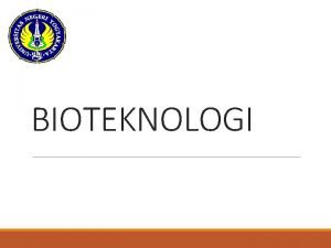 BIOTEKNOLOGI Pengertian Bioteknologi berasal dari kata Bios hidup