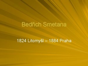 Bedich Smetana 1824 Litomyl 1884 Praha vznamn esk