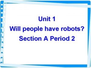 Unit 1 Will people have robots Section A