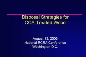 Disposal Strategies for CCATreated Wood August 13 2003