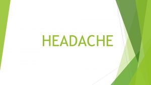 HEADACHE HEADACHE Headache is probable the most common