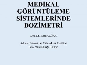 MEDKAL GRNTLEME SSTEMLERNDE DOZMETR Do Dr Turan OLAR