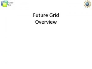 Future Grid Overview Future Grid Future Grid The