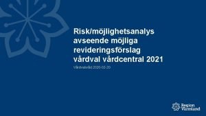 Riskmjlighetsanalys avseende mjliga revideringsfrslag vrdval vrdcentral 2021 Vrdvalsrd