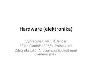 Hardware elektronika Vypracoval Mgr R Janar Z Na