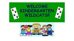 WELCOME KINDERGARTEN WILDCATS ADMINISTRATION PRINCIPAL KRISTEN SEBEK ASSISTANT