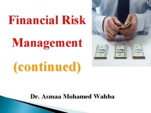 Financial Risk Management continued Dr Asmaa Mohamed Wahba