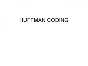 HUFFMAN CODING Huffman Coding Optimal code pertama dikembangkan