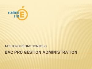 ATELIERS RDACTIONNELS BAC PRO GESTION ADMINISTRATION POURQUOI DES