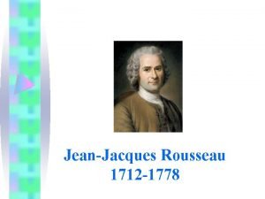 JeanJacques Rousseau 1712 1778 1712 NASCE A GINEVRA