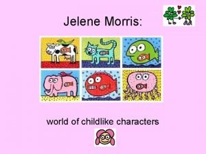 Jelene Morris world of childlike characters Jelene started