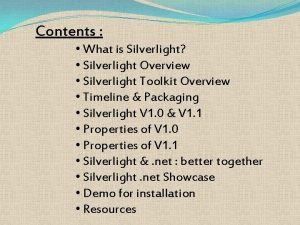 Contents What is Silverlight Silverlight Overview Silverlight Toolkit