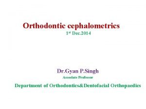 Orthodontic cephalometrics 1 st Dec 2014 Dr Gyan