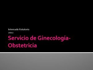 Internado Rotatorio 2012 Servicio de Ginecologa Obstetricia Univ