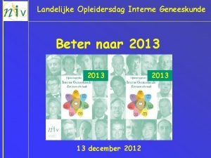 Landelijke Opleidersdag Interne Geneeskunde Beter naar 2013 13
