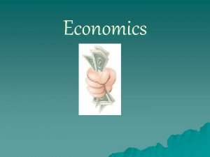 Economics What is economics Economics is a story