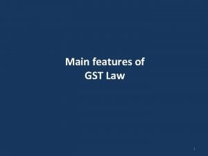 Main features of GST Law 1 Main features