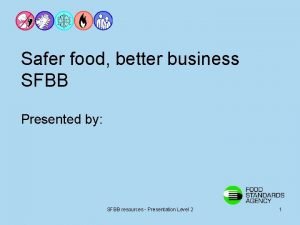 Safer food better business SFBB Presented by SFBB