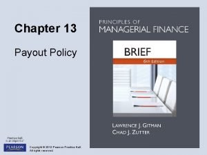 Chapter 13 Payout Policy Copyright 2012 Pearson Prentice