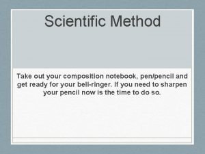 Scientific Method Take out your composition notebook penpencil