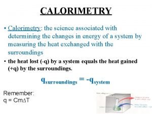 CALORIMETRY Calorimetry the science associated with determining the